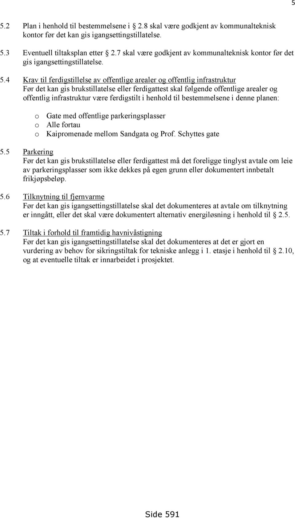 4 Krav til ferdigstillelse av offentlige arealer og offentlig infrastruktur Før det kan gis brukstillatelse eller ferdigattest skal følgende offentlige arealer og offentlig infrastruktur være