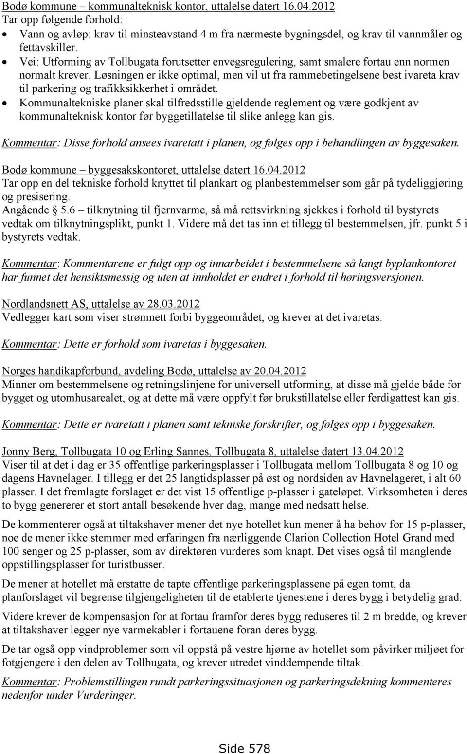 Løsningen er ikke optimal, men vil ut fra rammebetingelsene best ivareta krav til parkering og trafikksikkerhet i området.