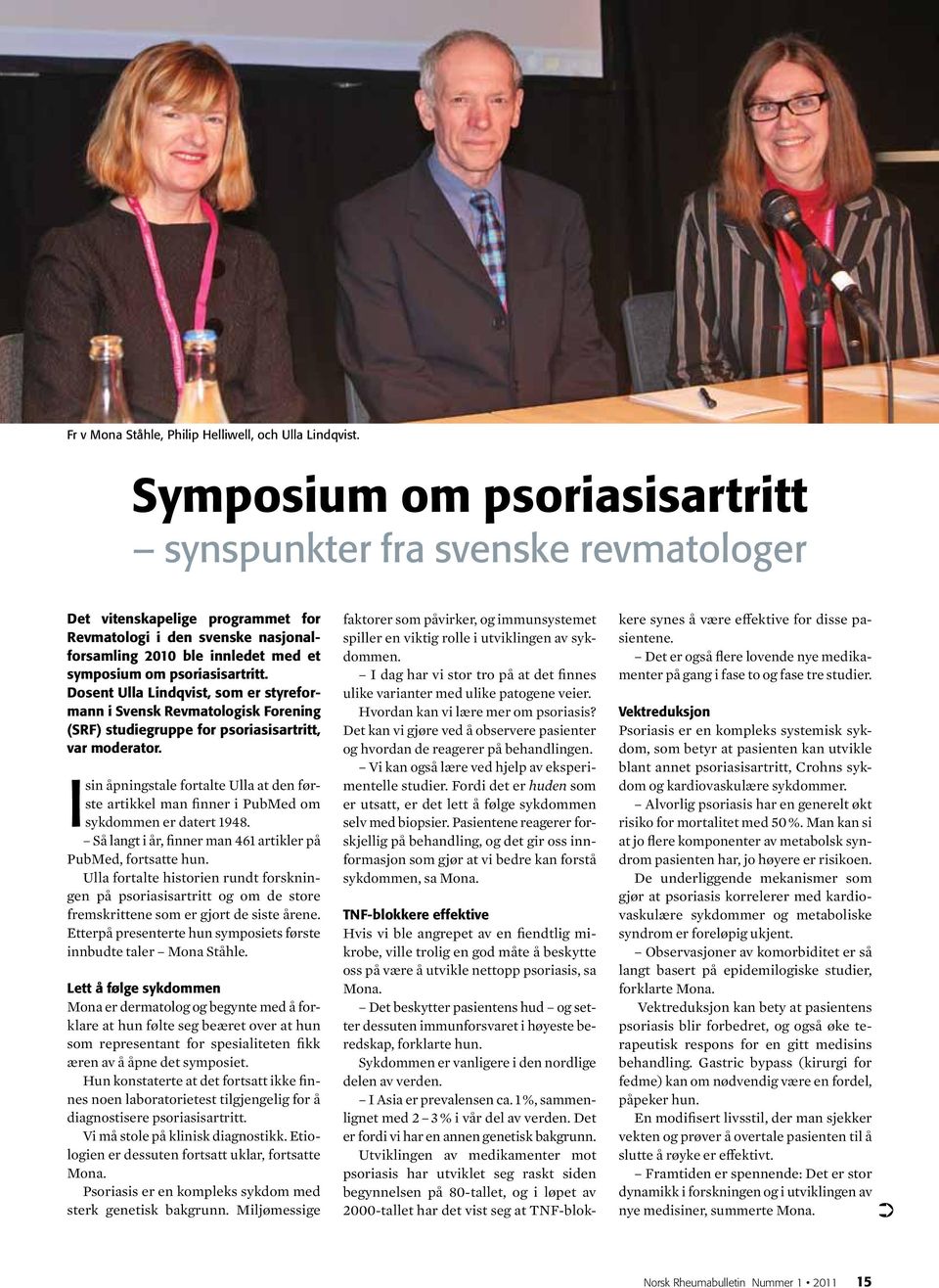 psoriasisartritt. Dosent Ulla Lindqvist, som er styreformann i Svensk Revmatologisk Forening (SRF) studiegruppe for psoriasisartritt, var moderator.