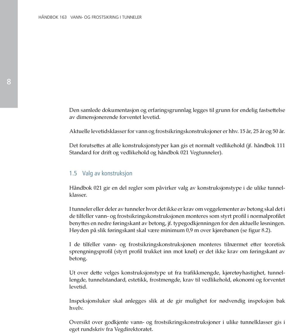 1 Standard for dri og vedlikehold og håndbok 021 Vegtunneler). 1.5 Valg av konstruksjon Håndbok 021 gir en del regler som påvirker valg av konstruksjonstype i de ulike tunnelklasser.