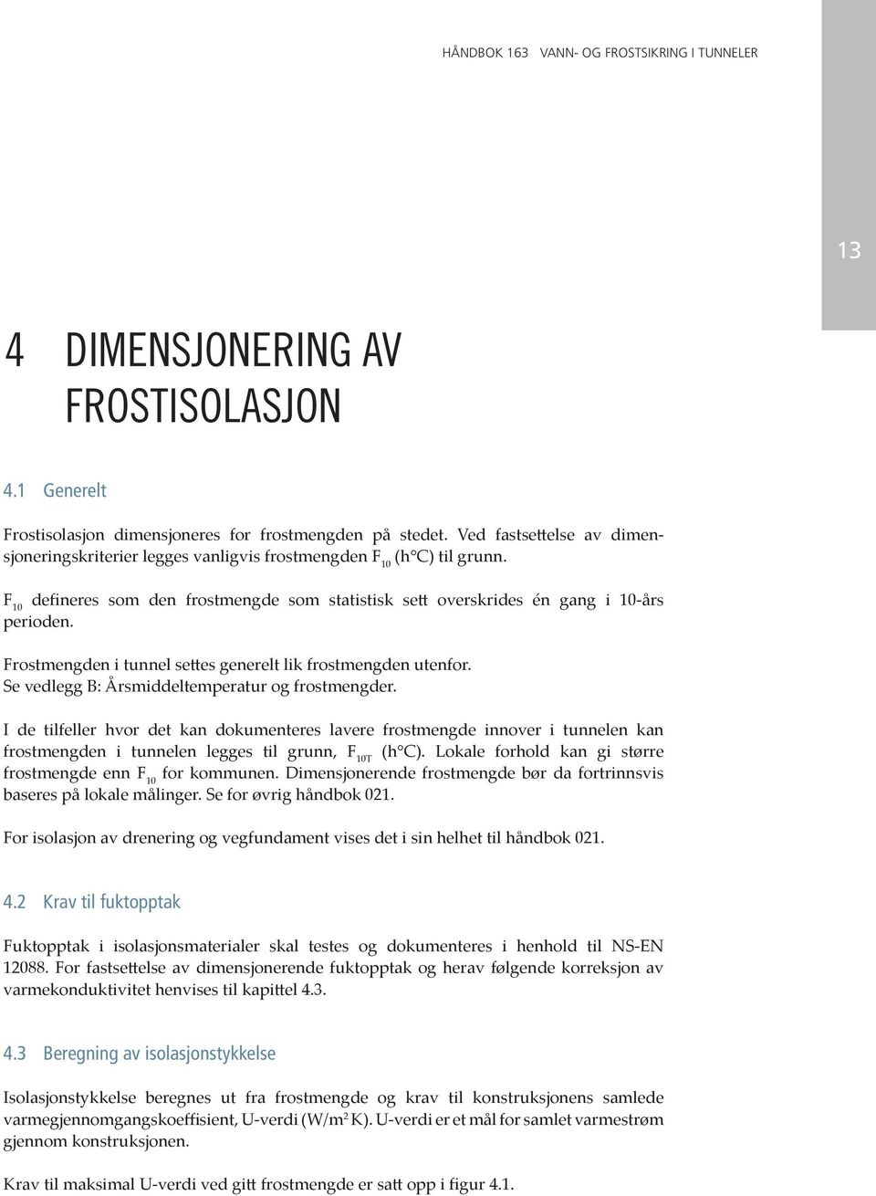 Frostmengden i tunnel se es generelt lik frostmengden utenfor. Se vedlegg B: Årsmiddeltemperatur og frostmengder.