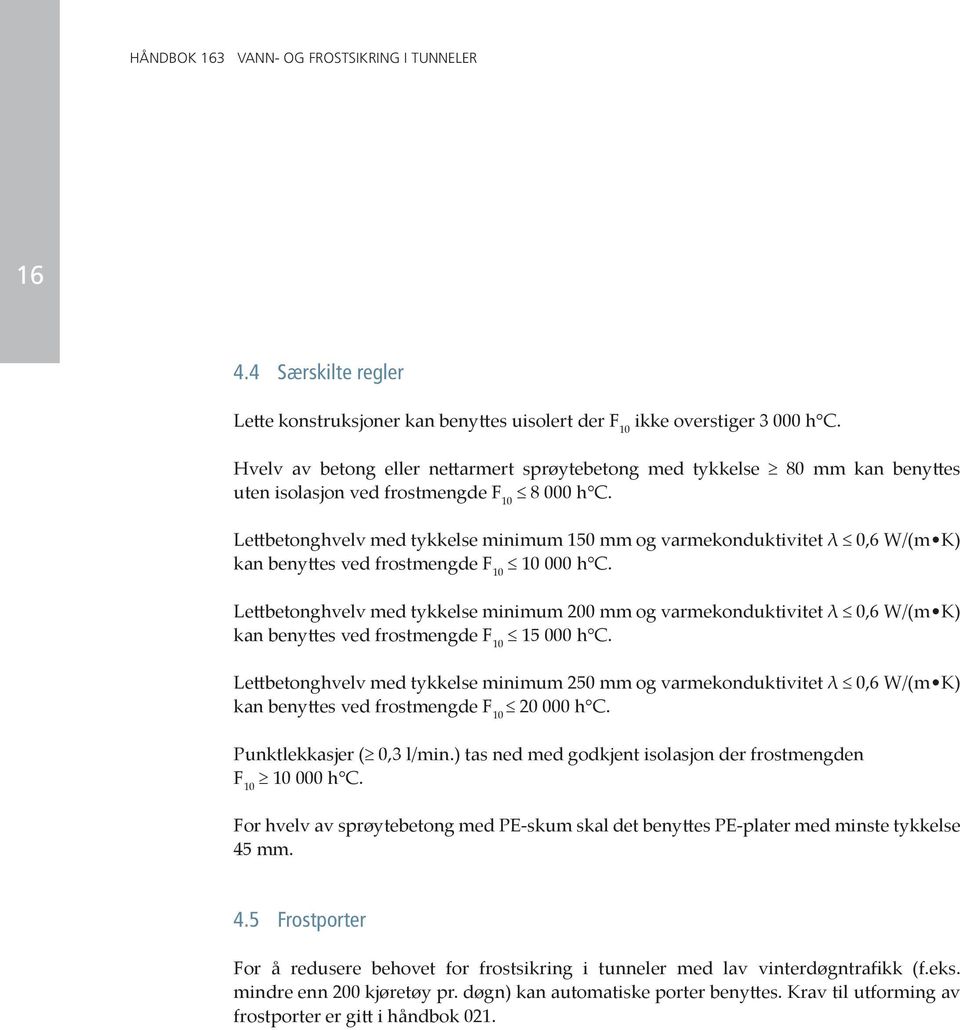 Le betonghvelv med tykkelse minimum 150 mm og varmekonduktivitet λ 0,6 W/(m K) kan beny es ved frostmengde F 10 10 000 h C.