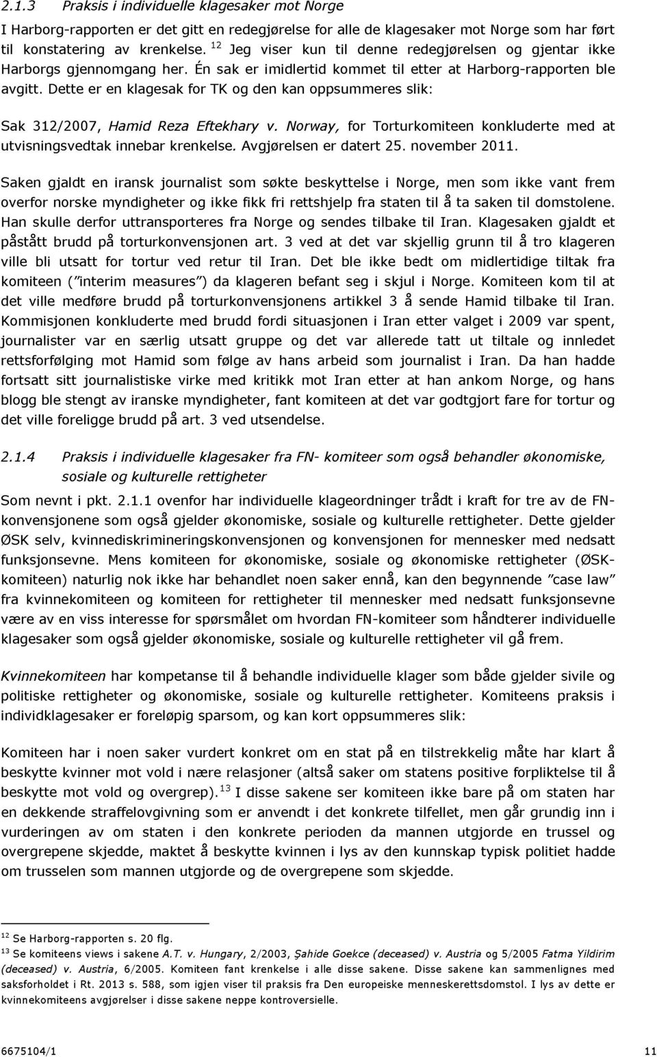 Dette er en kl agesak for TK og den kan oppsummeres slik: Sak 312/2007, Hamid Reza Eftekhary v. Norway, for Torturkomiteen konkluderte med at utvisningsvedtak innebar krenkelse.