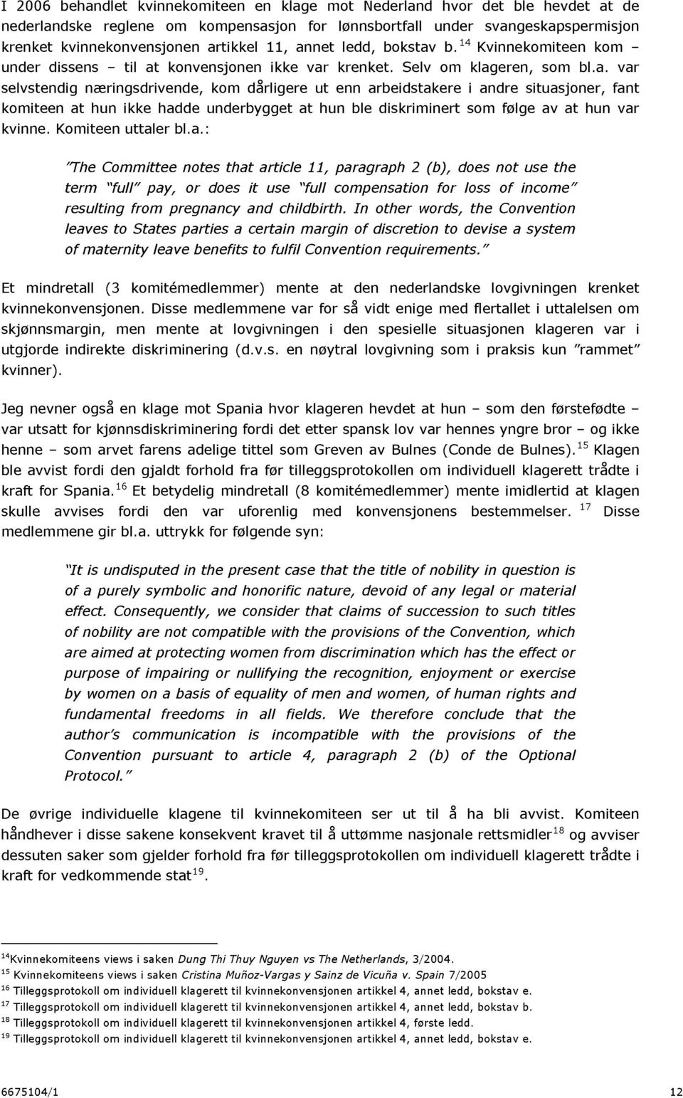 Komiteen uttaler bl.a.: The Committee notes that article 11, paragraph 2 (b), does not use the term full pay, or does it use full compensation for loss of income resulting from pregnancy and childbirth.