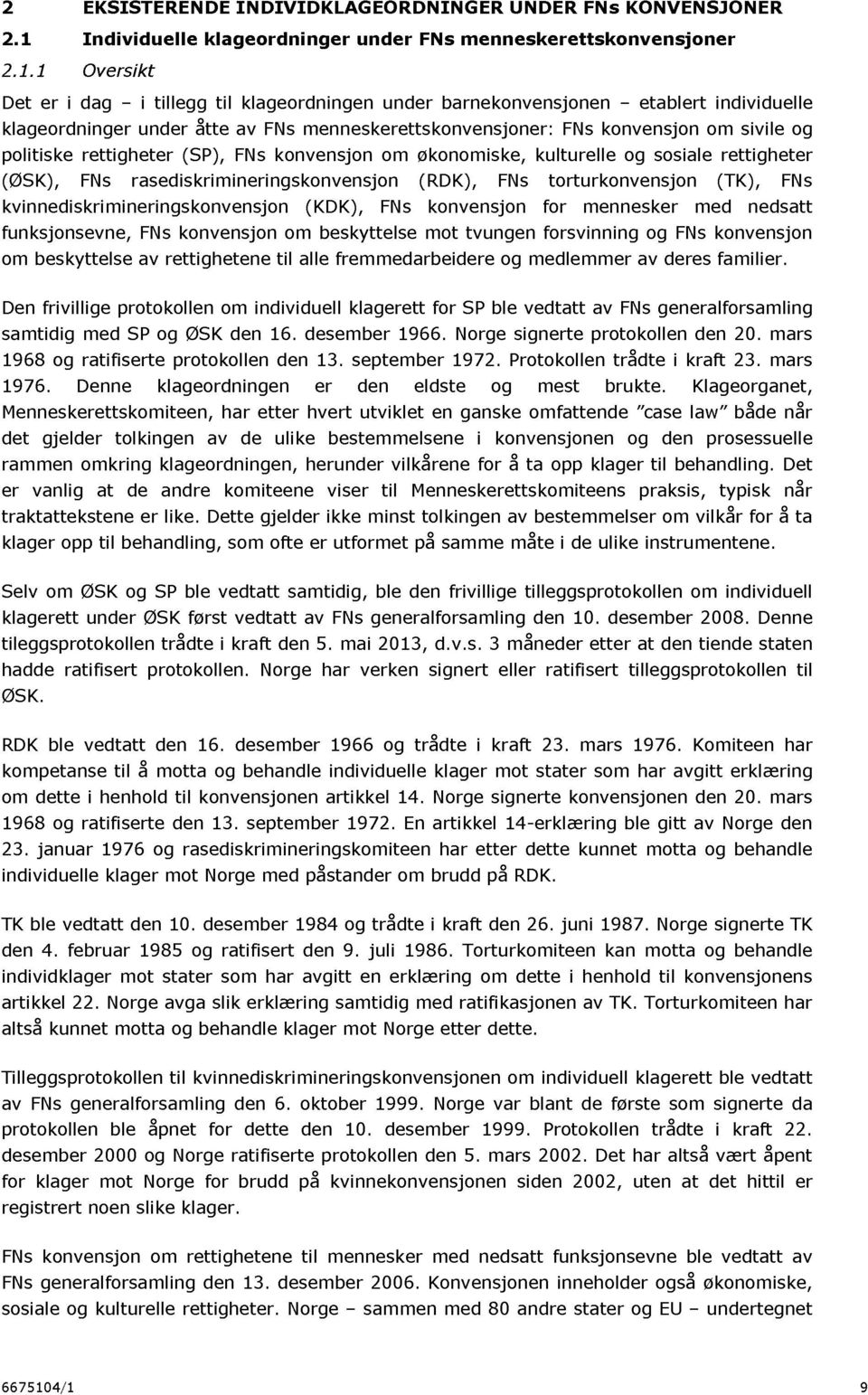 1 Oversikt Det er i dag i tillegg til kl ageordningen under barnekonvensjonen etablert individuelle klageordninger under åtte av FNs menneskerettskonvensjoner: FNs konvensjon om sivile og politiske