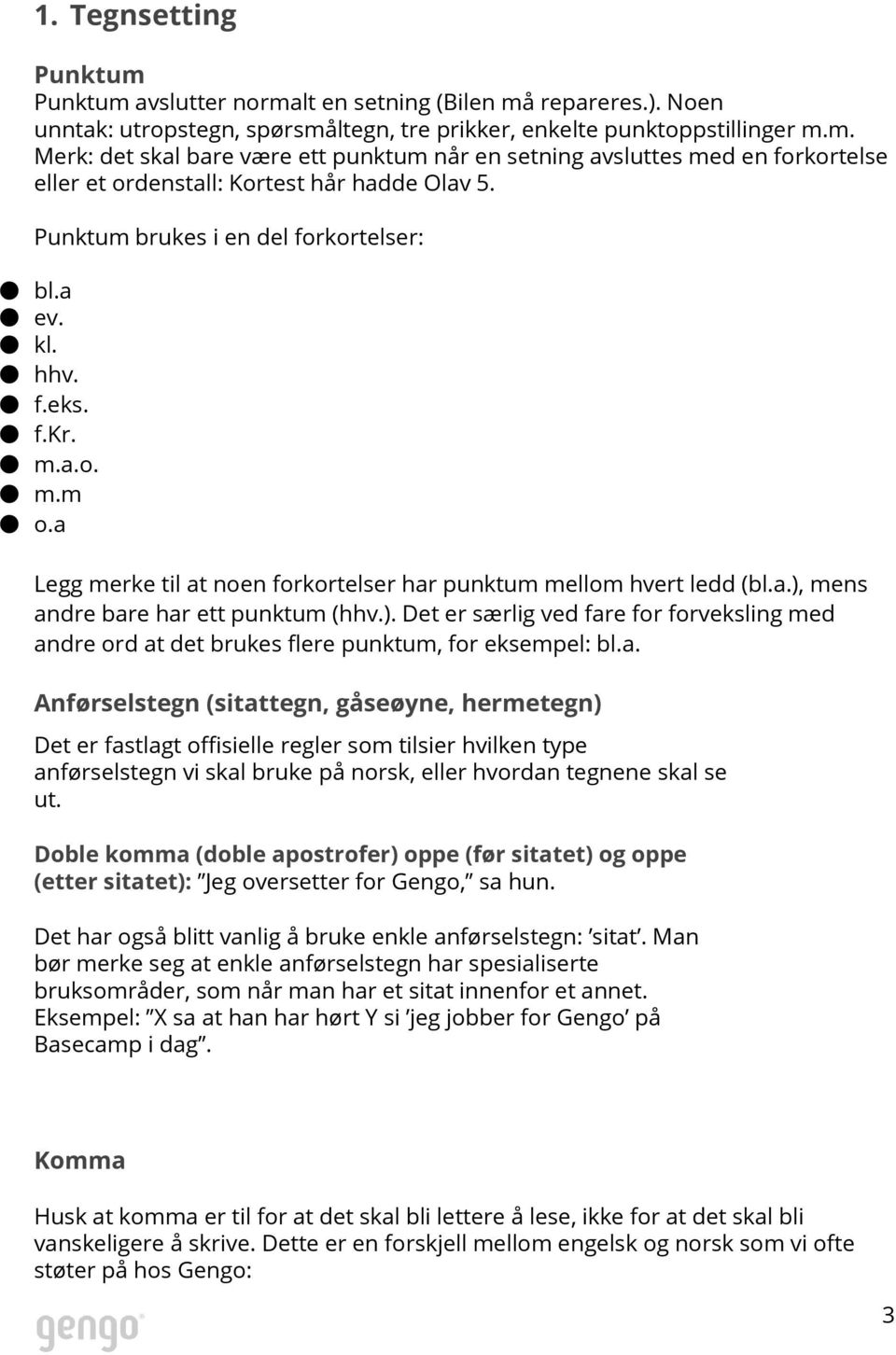 mens andre bare har ett punktum (hhv.). Det er særlig ved fare for forveksling med andre ord at det brukes flere punktum, for eksempel: bl.a. Anførselstegn (sitattegn, gåseøyne, hermetegn) Det er fastlagt offisielle regler som tilsier hvilken type anførselstegn vi skal bruke på norsk, eller hvordan tegnene skal se ut.