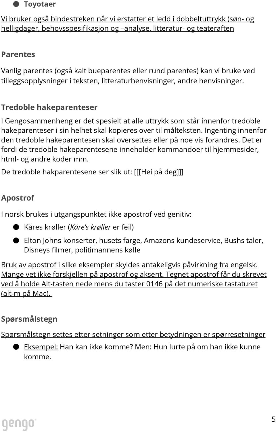 Tredoble hakeparenteser I Gengosammenheng er det spesielt at alle uttrykk som står innenfor tredoble hakeparenteser i sin helhet skal kopieres over til målteksten.