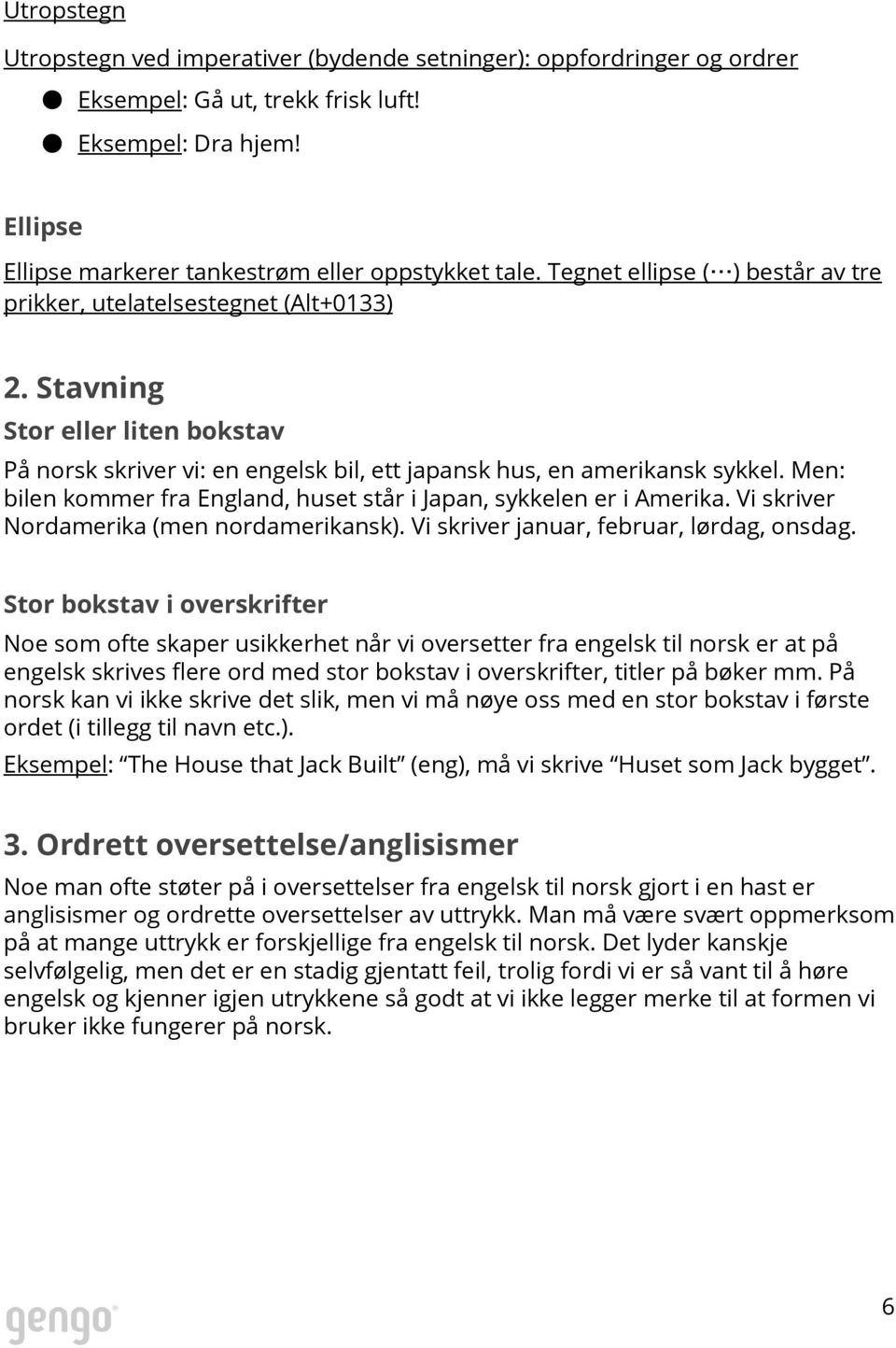 Men: bilen kommer fra England, huset står i Japan, sykkelen er i Amerika. Vi skriver Nordamerika (men nordamerikansk). Vi skriver januar, februar, lørdag, onsdag.