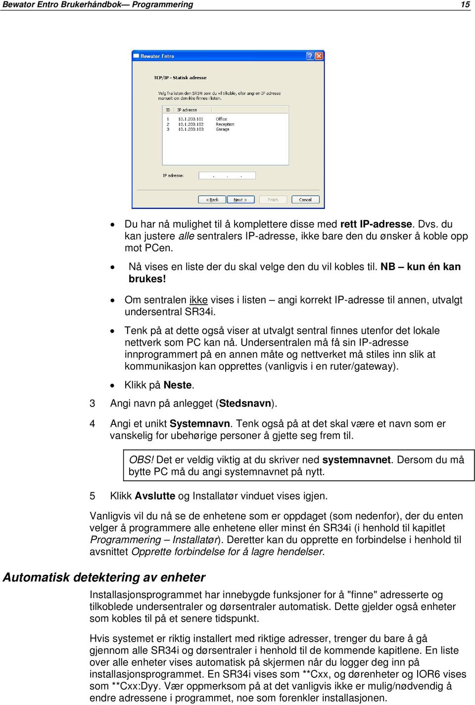 Om sentralen ikke vises i listen angi korrekt IP-adresse til annen, utvalgt undersentral SR34i. Tenk på at dette også viser at utvalgt sentral finnes utenfor det lokale nettverk som PC kan nå.