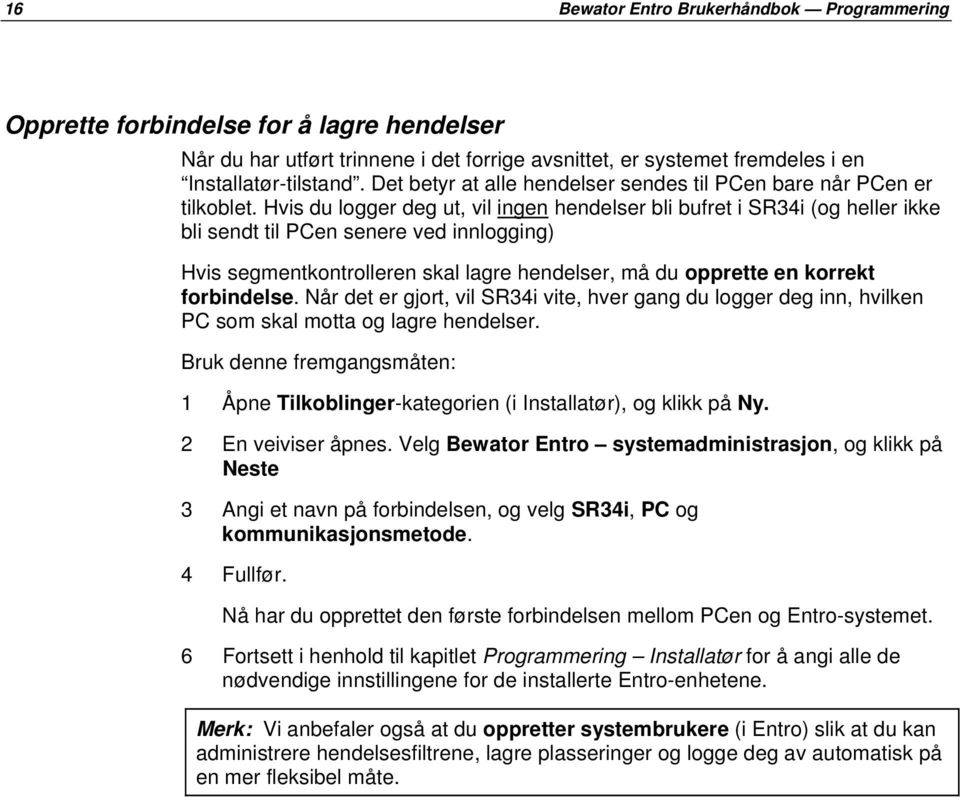 Hvis du logger deg ut, vil ingen hendelser bli bufret i SR34i (og heller ikke bli sendt til PCen senere ved innlogging) Hvis segmentkontrolleren skal lagre hendelser, må du opprette en korrekt