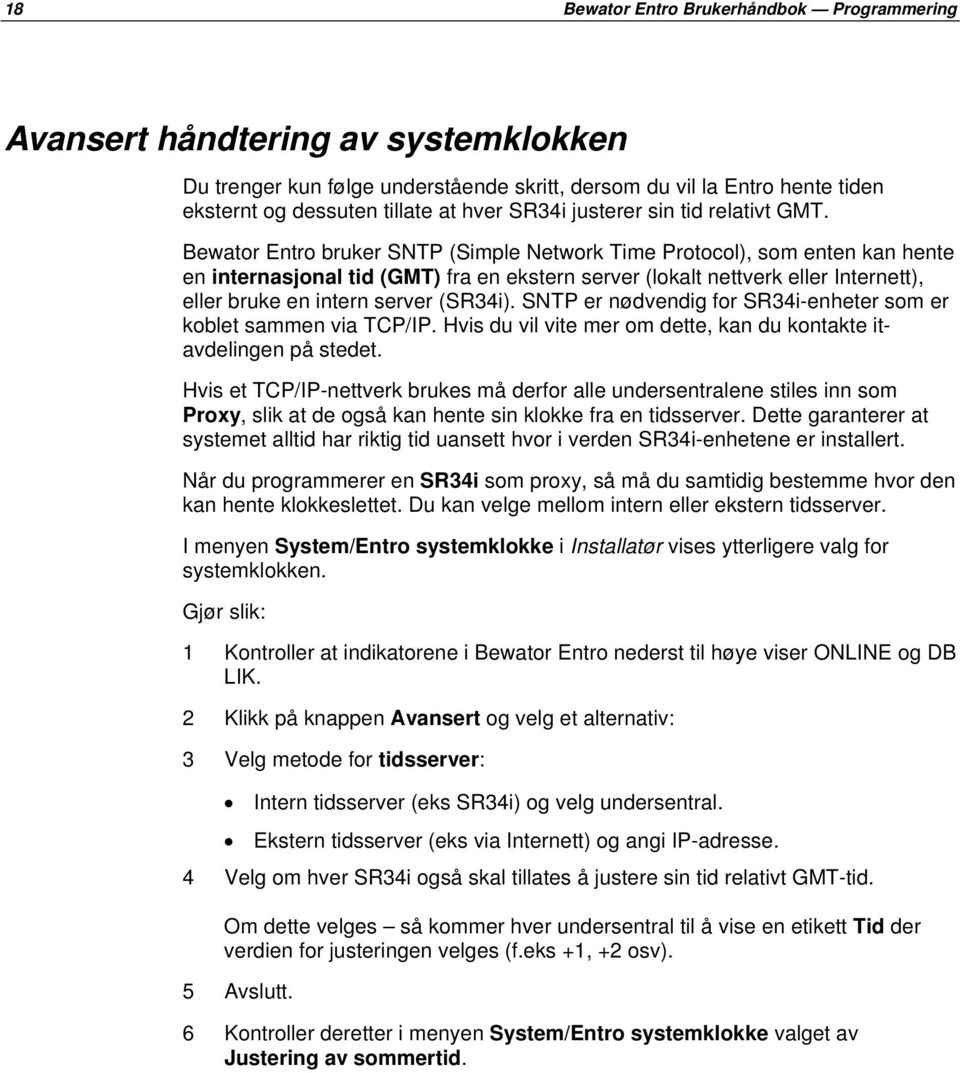 Bewator Entro bruker SNTP (Simple Network Time Protocol), som enten kan hente en internasjonal tid (GMT) fra en ekstern server (lokalt nettverk eller Internett), eller bruke en intern server (SR34i).