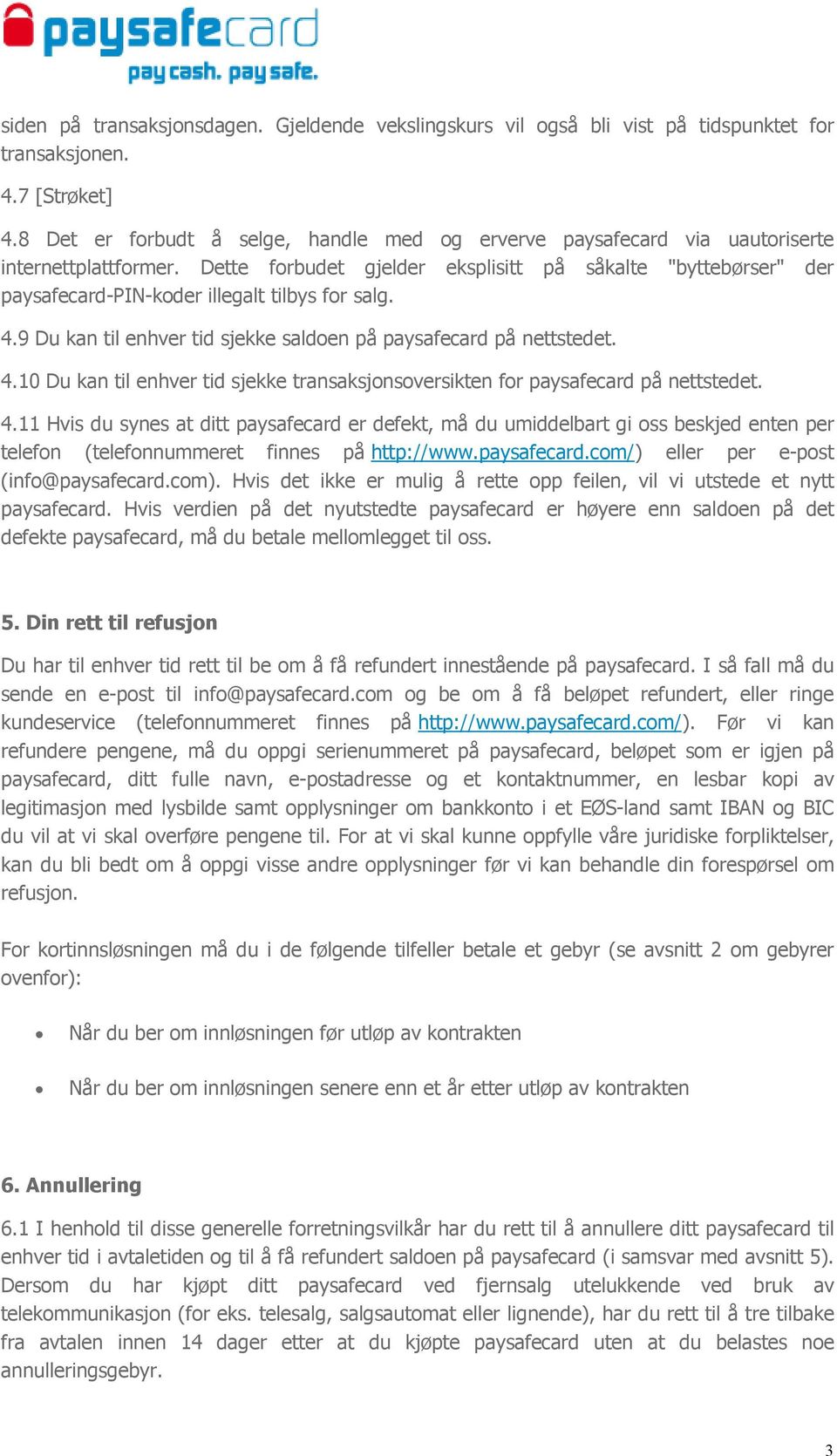 Dette forbudet gjelder eksplisitt på såkalte "byttebørser" der paysafecard-pin-koder illegalt tilbys for salg. 4.9 Du kan til enhver tid sjekke saldoen på paysafecard på nettstedet. 4.10 Du kan til enhver tid sjekke transaksjonsoversikten for paysafecard på nettstedet.