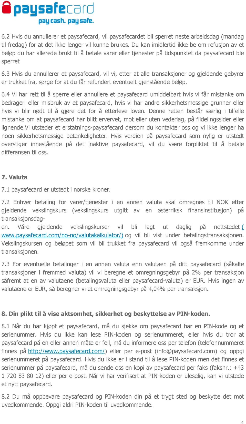 3 Hvis du annullerer et paysafecard, vil vi, etter at alle transaksjoner og gjeldende gebyrer er trukket fra, sørge for at du får refundert eventuelt gjenstående beløp. 6.