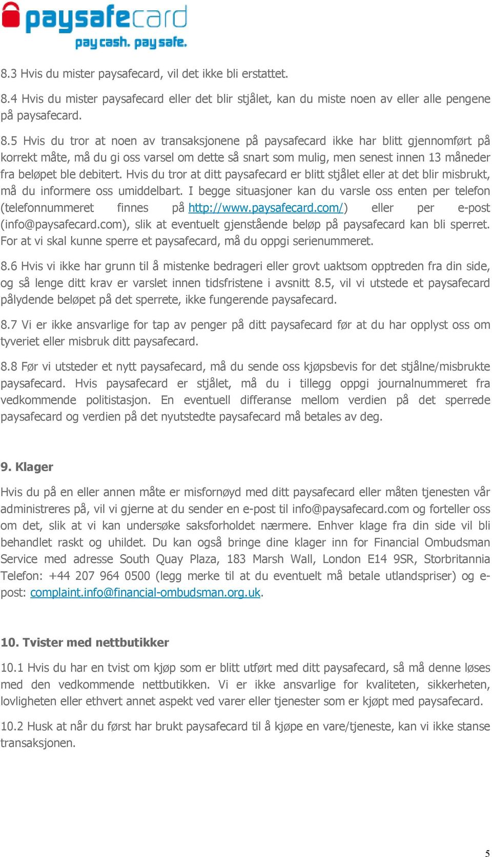 5 Hvis du tror at noen av transaksjonene på paysafecard ikke har blitt gjennomført på korrekt måte, må du gi oss varsel om dette så snart som mulig, men senest innen 13 måneder fra beløpet ble