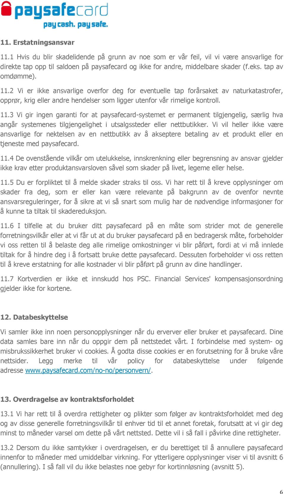 Vi vil heller ikke være ansvarlige for nektelsen av en nettbutikk av å akseptere betaling av et produkt eller en tjeneste med paysafecard. 11.