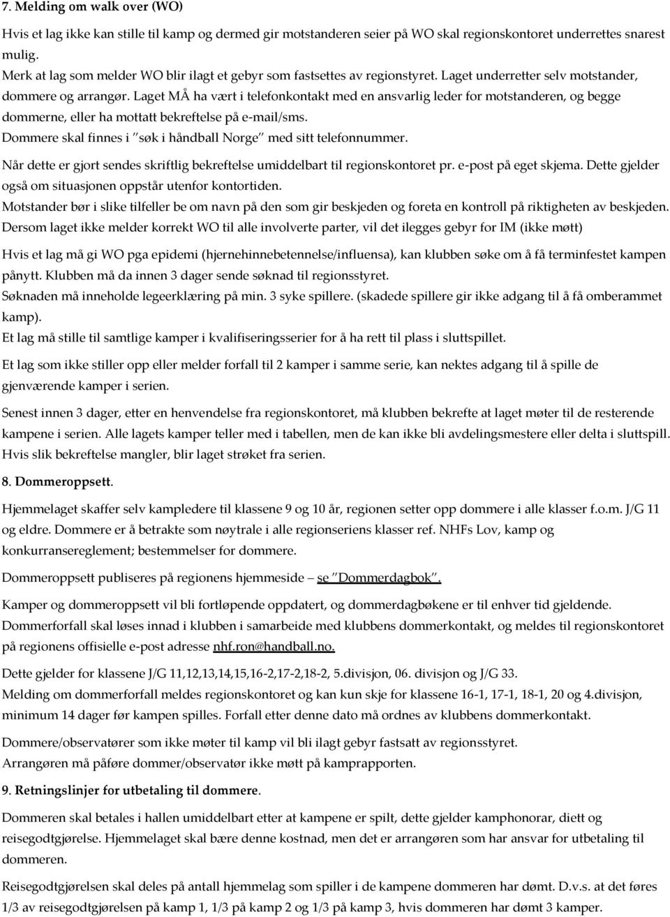 Laget MÅ ha vært i telefonkontakt med en ansvarlig leder for motstanderen, og begge dommerne, eller ha mottatt bekreftelse på e-mail/sms.