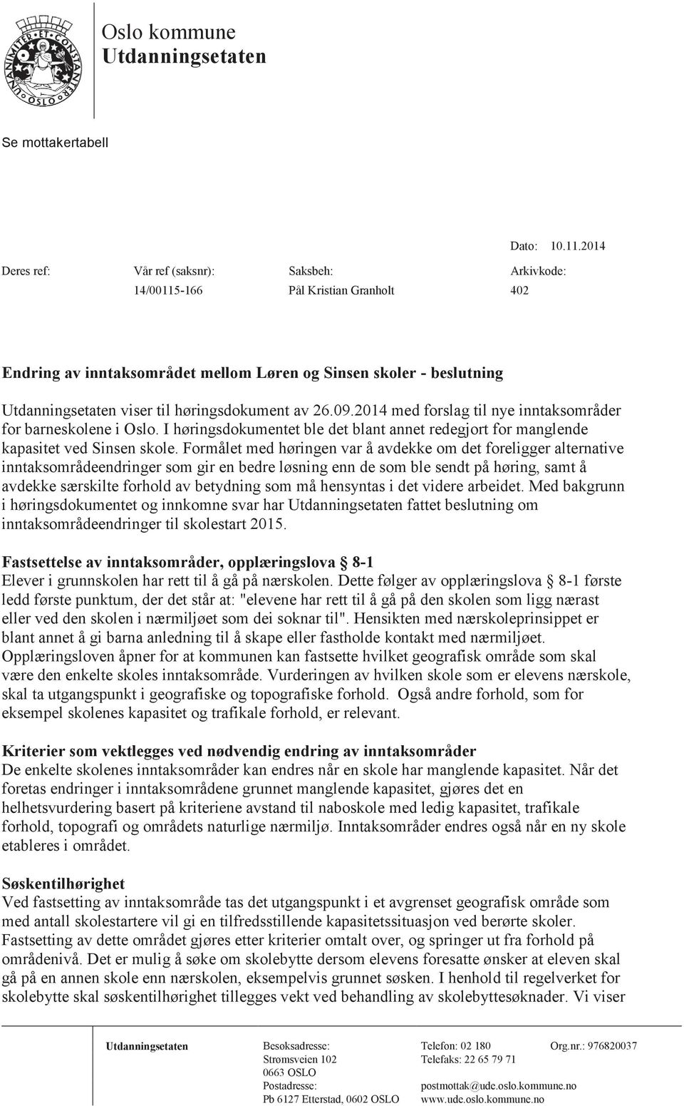 høringsdokument av 26.09.2014 med forslag til nye inntaksområder for barneskolene i Oslo. I høringsdokumentet ble det blant annet redegjort for manglende kapasitet ved Sinsen skole.