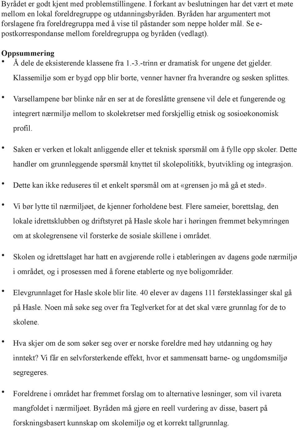 Oppsummering Å dele de eksisterende klassene fra 1.-3.-trinn er dramatisk for ungene det gjelder. Klassemiljø som er bygd opp blir borte, venner havner fra hverandre og søsken splittes.