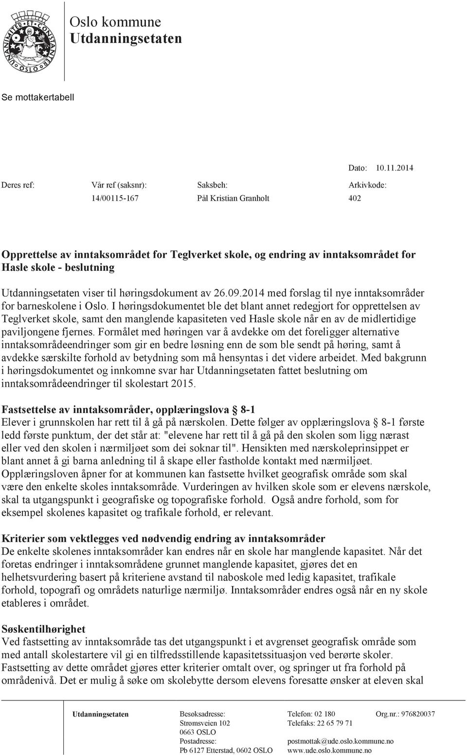beslutning Utdanningsetaten viser til høringsdokument av 26.09.2014 med forslag til nye inntaksområder for barneskolene i Oslo.