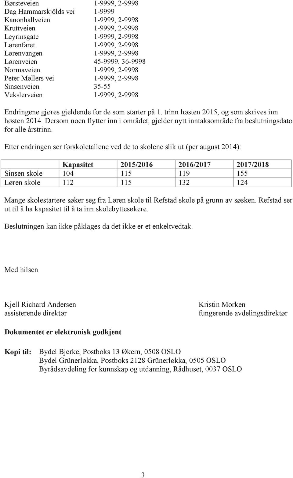 trinn høsten 2015, og som skrives inn høsten 2014. Dersom noen flytter inn i området, gjelder nytt inntaksområde fra beslutningsdato for alle årstrinn.