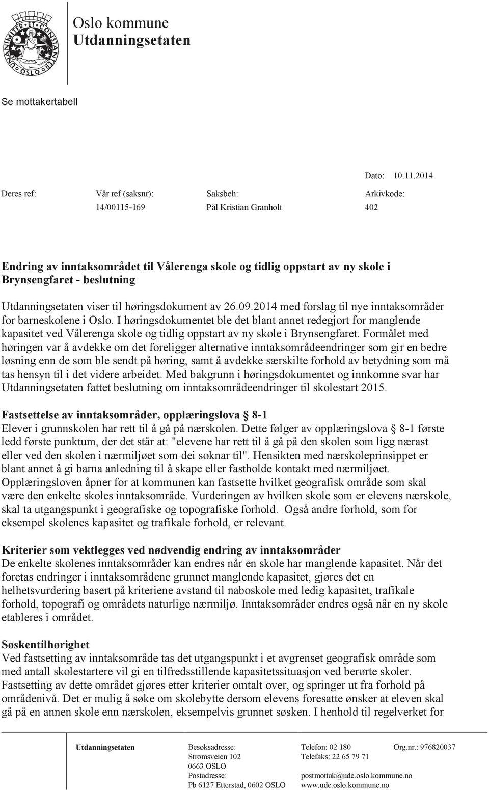 Utdanningsetaten viser til høringsdokument av 26.09.2014 med forslag til nye inntaksområder for barneskolene i Oslo.