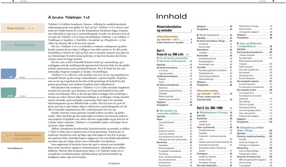 Tidslinjer 1+2 er skrevet med tanke på å hjelpe leseren til å nå den kompetansen læreplanen legger til grunn, men siktemålet er også å gi en sammenhengende oversikt over historien fram til vår egen
