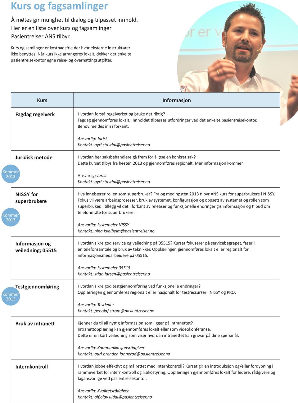 Fagdag regelverk Informasjon Hvordan forstå regelverket og bruke det riktig? Fagdag gjennomføres lokalt. Innholdet tilpasses utfordringer ved det enkelte pasientreisekontor.