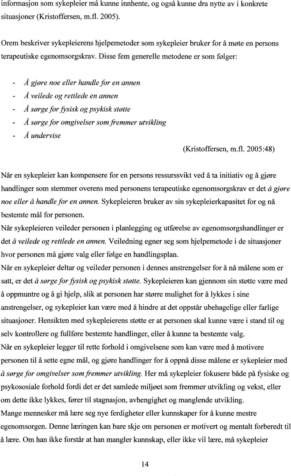 Disse fem generelle metodene er som følger: A gjøre noe eller handle for en annen A veilede og rettlede en annen A sørge for fysisk og psykisk støtte A sørge for omgivelser som fremmer utvikling A