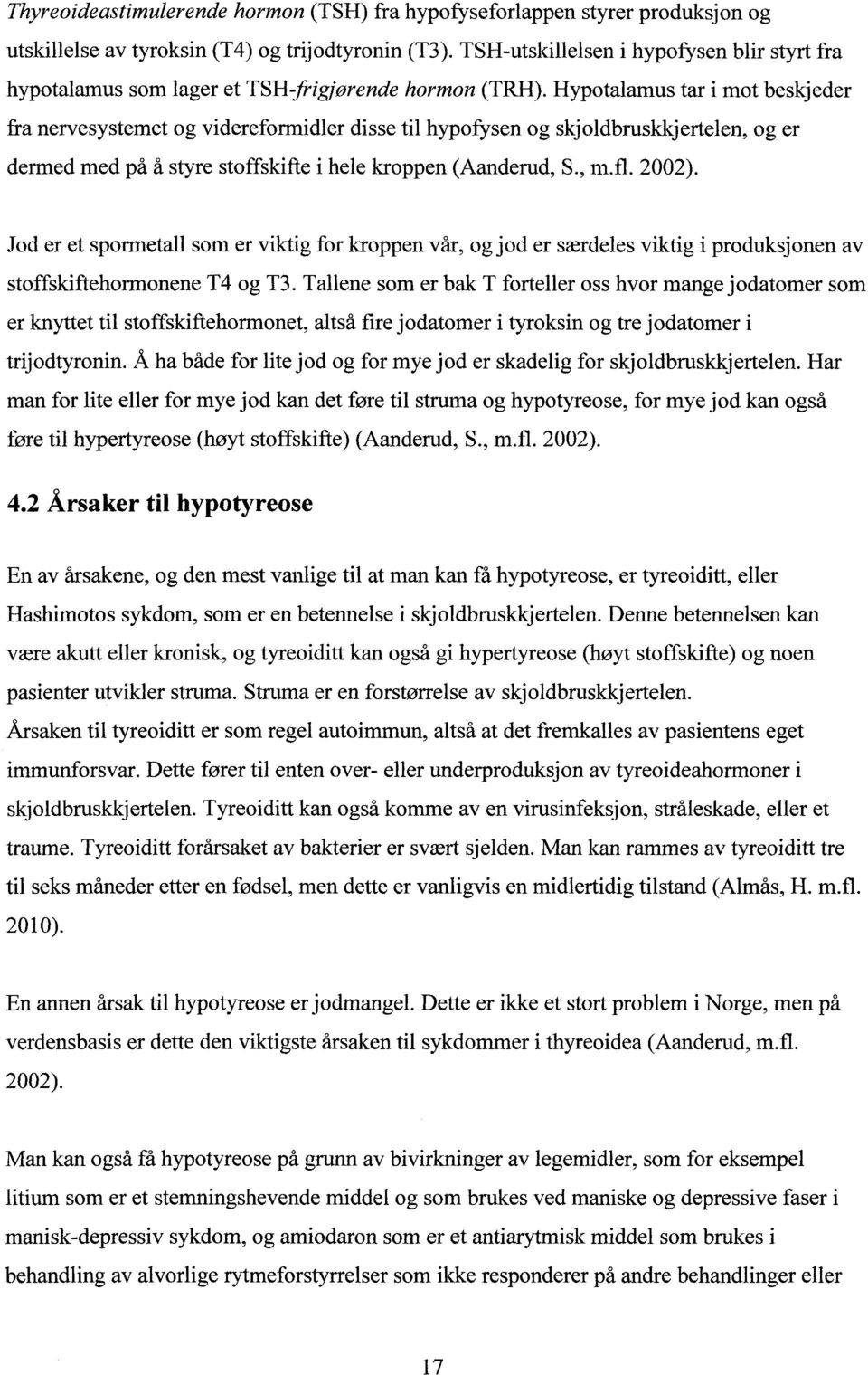 Hypotalamus tar i mot beskjeder fra nervesystemet og videreformidler disse til hypofysen og skjoldbruskkjertelen, og er dermed med på å styre stoffskifte i hele kroppen (Aanderud, S., m.fl. 2002).