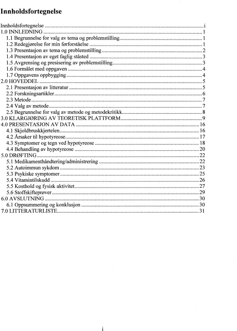 1 Presentasjon av litteratur... 5 2.2 Forskningsartikler... 6 2.3 Metode... 7 2.4 Valg av metode... 7 2.5 Begrunnelse for valg av metode og metodekritikk...,... 8 3.