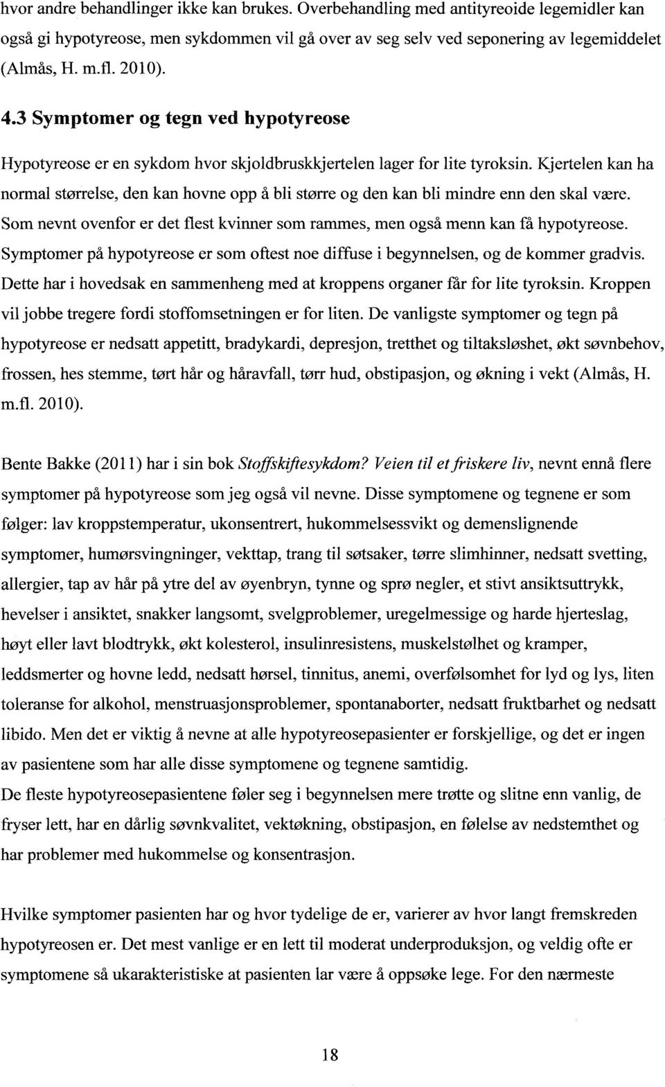 Kjertelen kan ha normal størrelse, den kan hovne opp å bli større og den kan bli mindre enn den skal være. Som nevnt ovenfor er det flest kvinner som rammes, men også menn kan få hypotyreose.