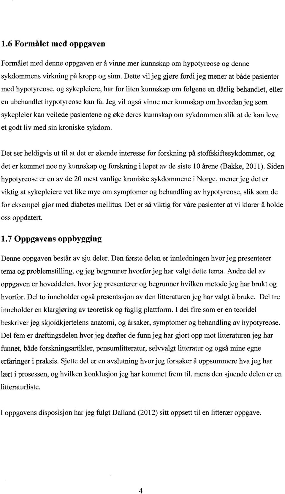 Jeg vil også vinne mer kunnskap om hvordan jeg som sykepleier kan veilede pasientene og øke deres kunnskap om sykdommen slik at de kan leve et godt liv med sin kroniske sykdom.