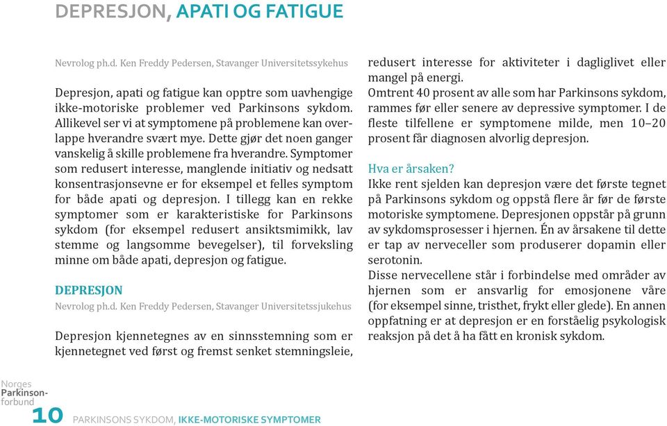 Symptomer som redusert interesse, manglende initiativ og nedsatt konsentrasjonsevne er for eksempel et felles symptom for både apati og depresjon.