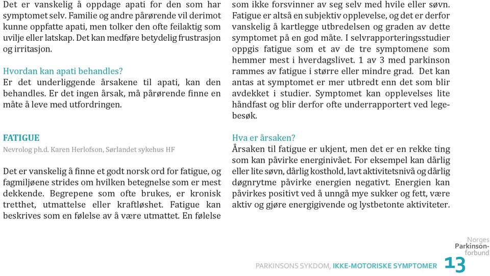 Er det ingen årsak, må pårørende finne en måte å leve med utfordringen. Fatigue Nevrolog ph.d. Karen Herlofson, Sørlandet sykehus HF Det er vanskelig å finne et godt norsk ord for fatigue, og fagmiljøene strides om hvilken betegnelse som er mest dekkende.