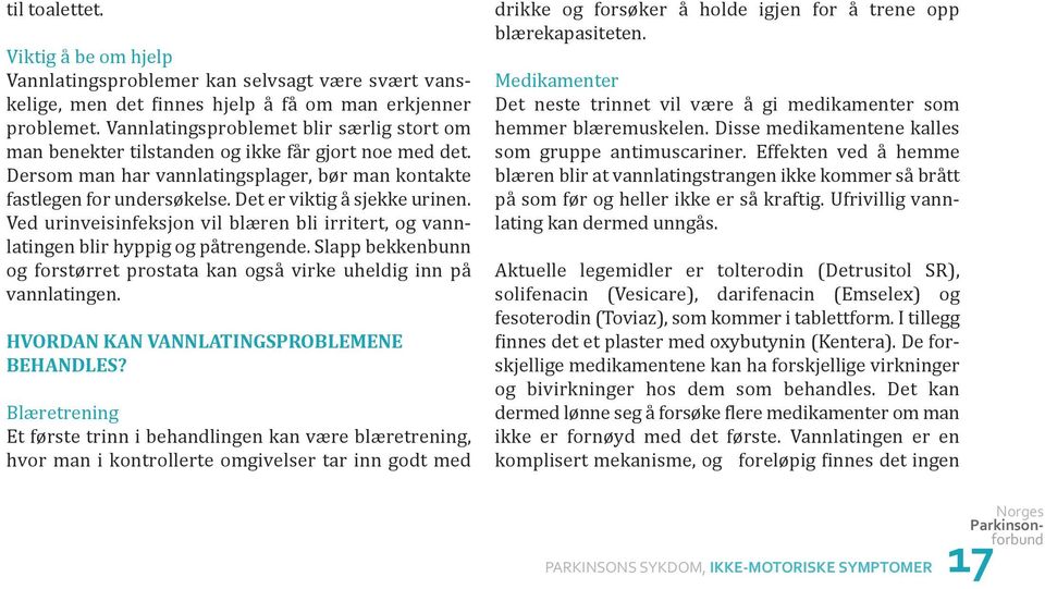 Det er viktig å sjekke urinen. Ved urinveisinfeksjon vil blæren bli irritert, og vannlatingen blir hyppig og påtrengende.