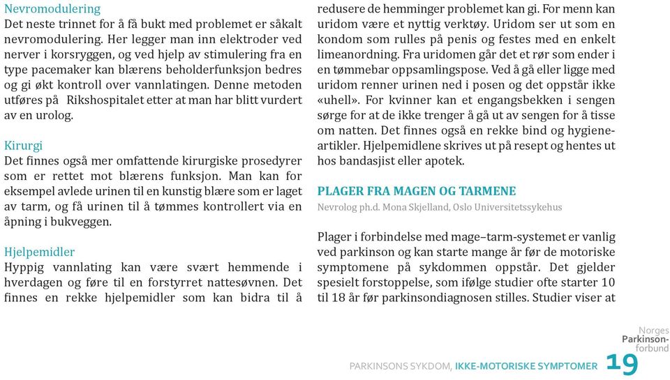 Denne metoden utføres på Rikshospitalet etter at man har blitt vurdert av en urolog. Kirurgi Det finnes også mer omfattende kirurgiske prosedyrer som er rettet mot blærens funksjon.