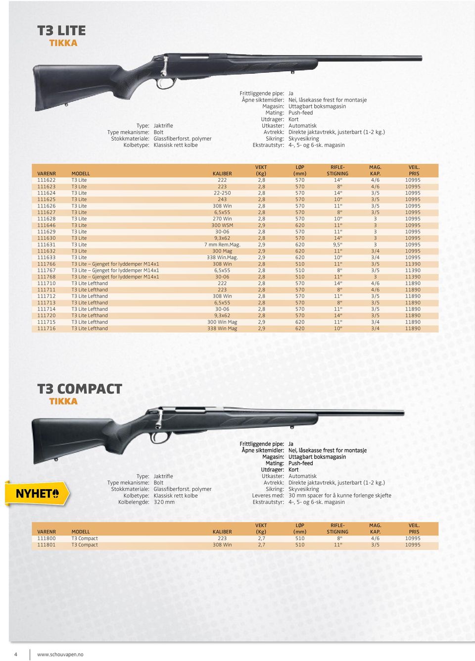 Avtrekk: Direkte jaktavtrekk, justerbart (1-2 kg.) Sikring: Skyvesikring Ekstrautstyr: 4-, 5- og 6-sk. magasin VEKT LØP RIFLE- MAG. VARENR MODELL KALIBER (Kg) (mm) STIGNING KAP.