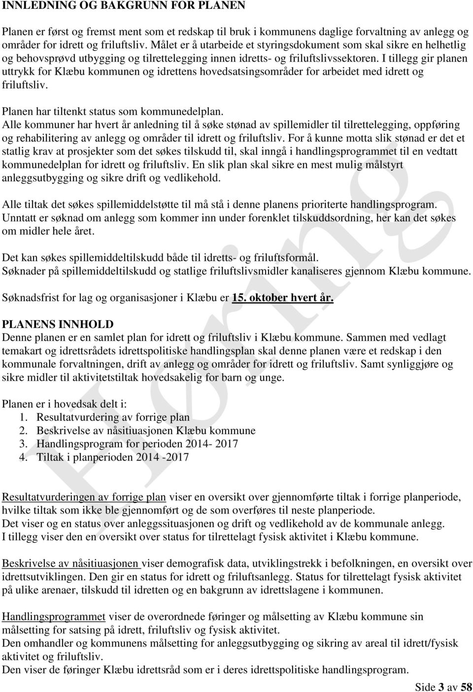 I tillegg gir planen uttrykk for Klæbu kommunen og idrettens hovedsatsingsområder for arbeidet med idrett og friluftsliv. Planen har tiltenkt status som kommunedelplan.