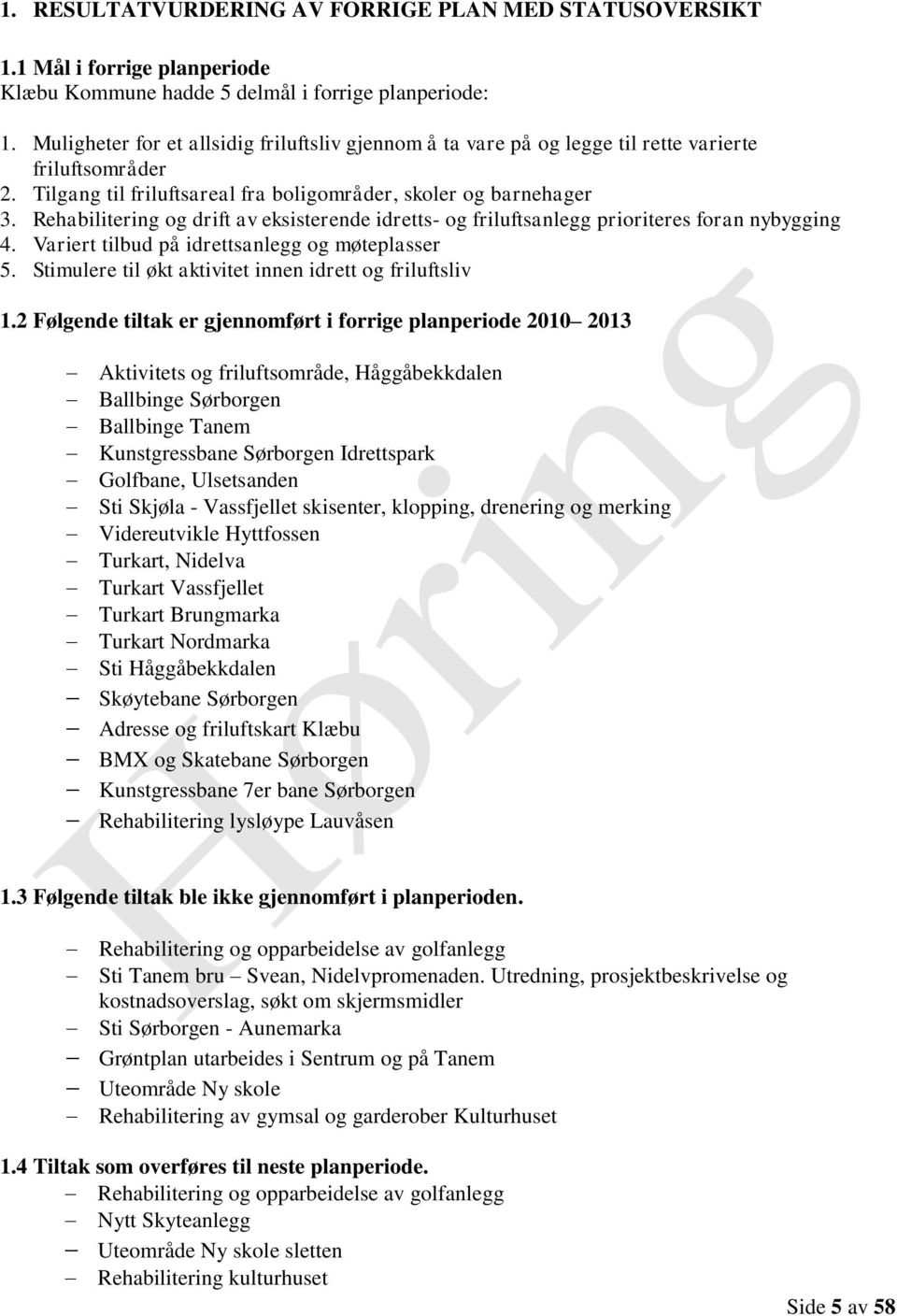 Rehabilitering og drift av eksisterende idretts- og friluftsanlegg prioriteres foran nybygging 4. Variert tilbud på idrettsanlegg og møteplasser 5.