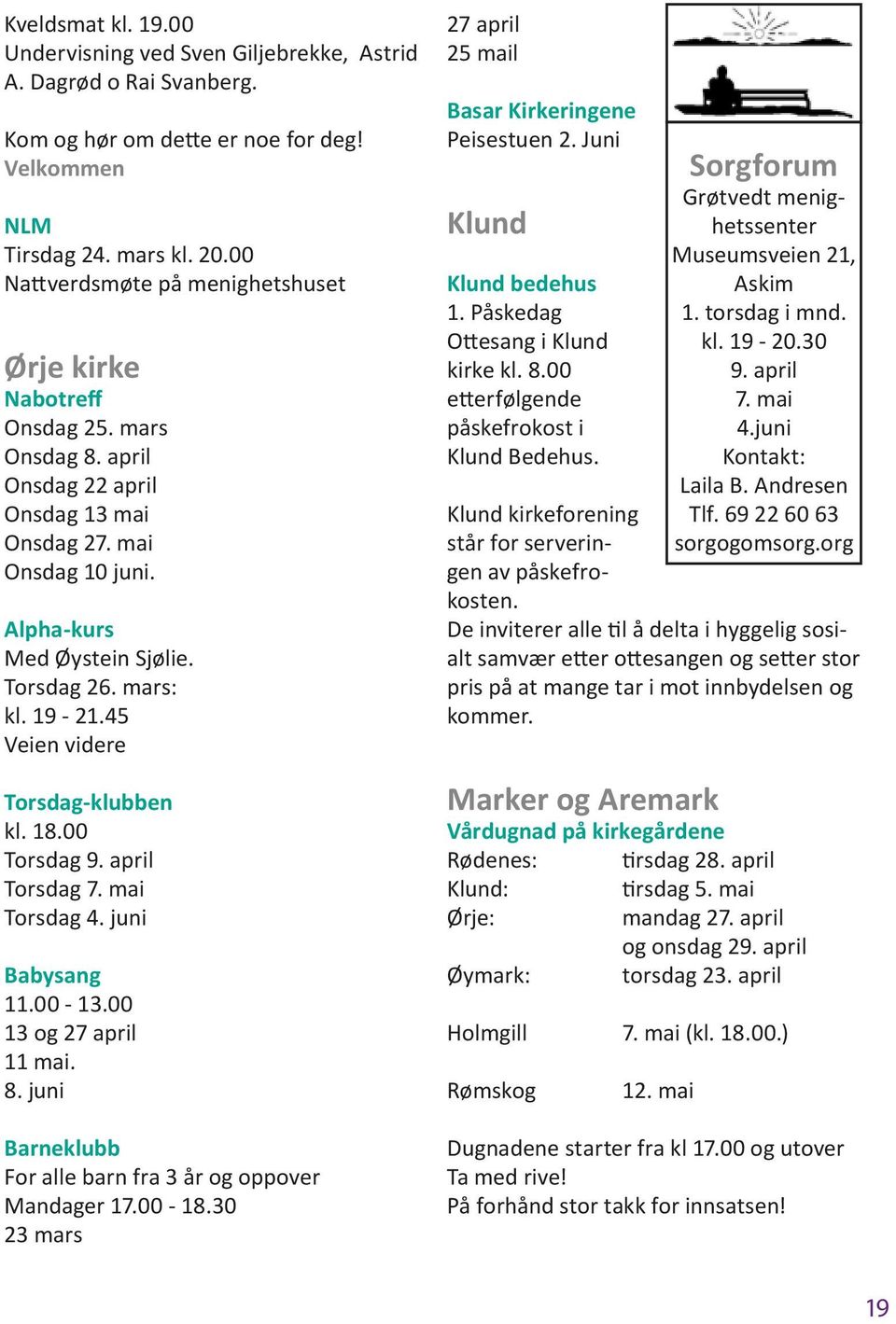 mars: kl. 19-21.45 Veien videre Torsdag-klubben kl. 18.00 Torsdag 9. april Torsdag 7. mai Torsdag 4. juni Babysang 11.00-13.00 13 og 27 april 11 mai. 8.