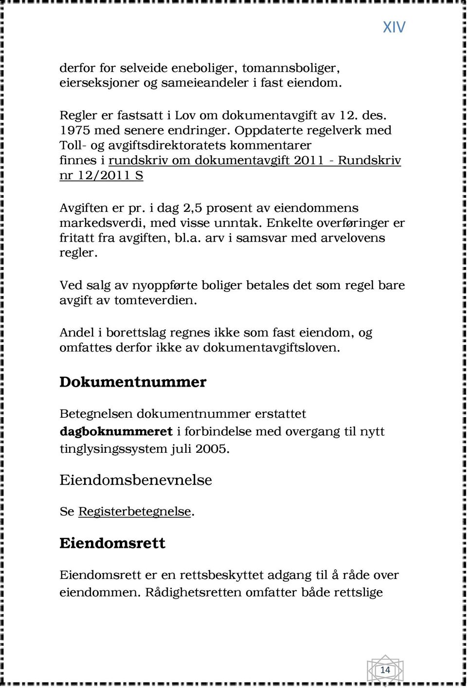 i dag 2,5 prosent av eiendommens markedsverdi, med visse unntak. Enkelte overføringer er fritatt fra avgiften, bl.a. arv i samsvar med arvelovens regler.