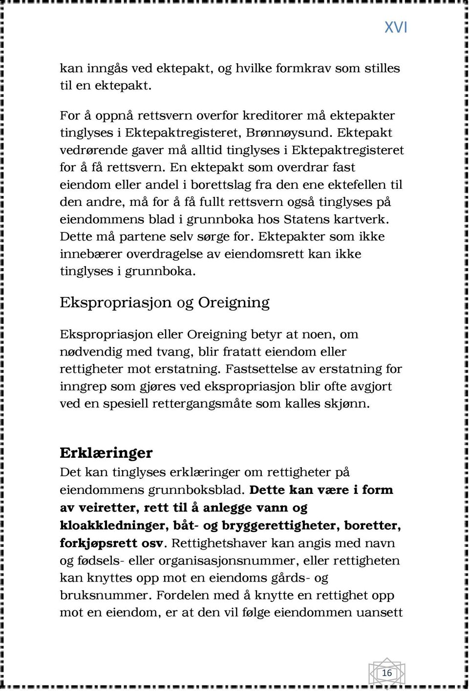 En ektepakt som overdrar fast eiendom eller andel i borettslag fra den ene ektefellen til den andre, må for å få fullt rettsvern også tinglyses på eiendommens blad i grunnboka hos Statens kartverk.