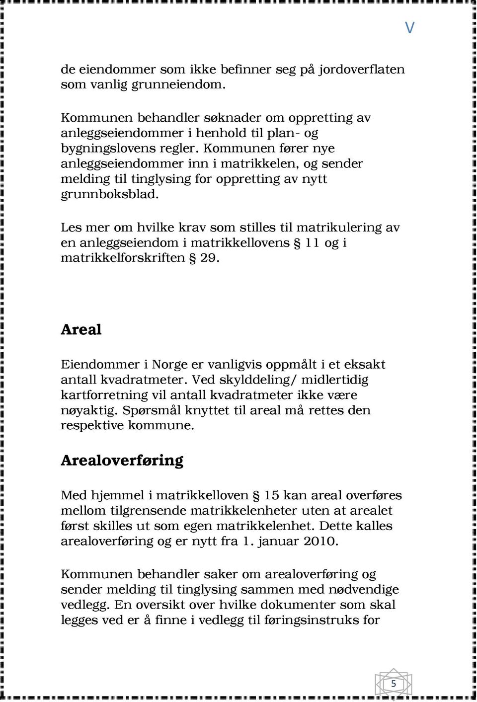 Les mer om hvilke krav som stilles til matrikulering av en anleggseiendom i matrikkellovens 11 og i matrikkelforskriften 29.