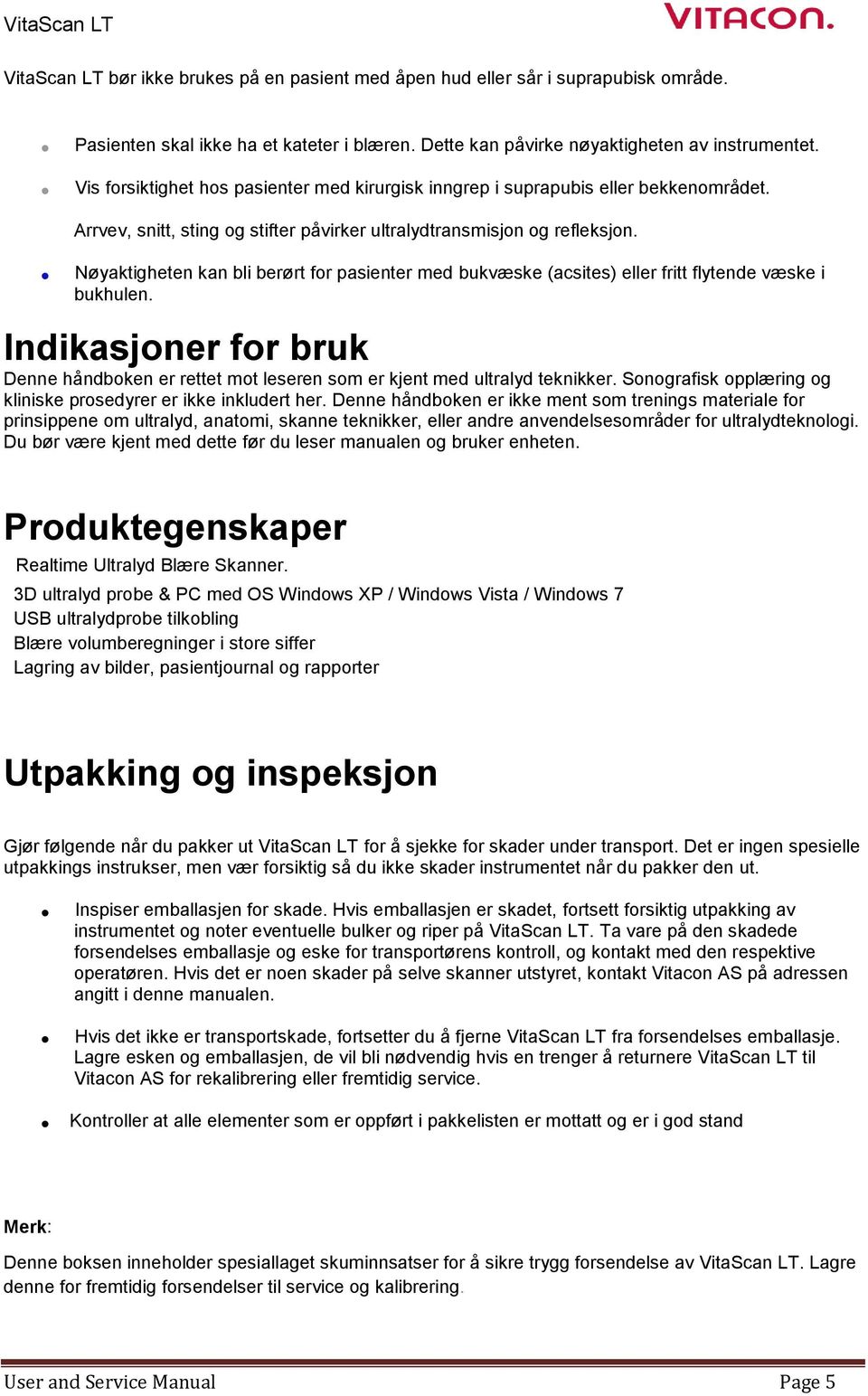 Nøyaktigheten kan bli berørt for pasienter med bukvæske (acsites) eller fritt flytende væske i bukhulen.