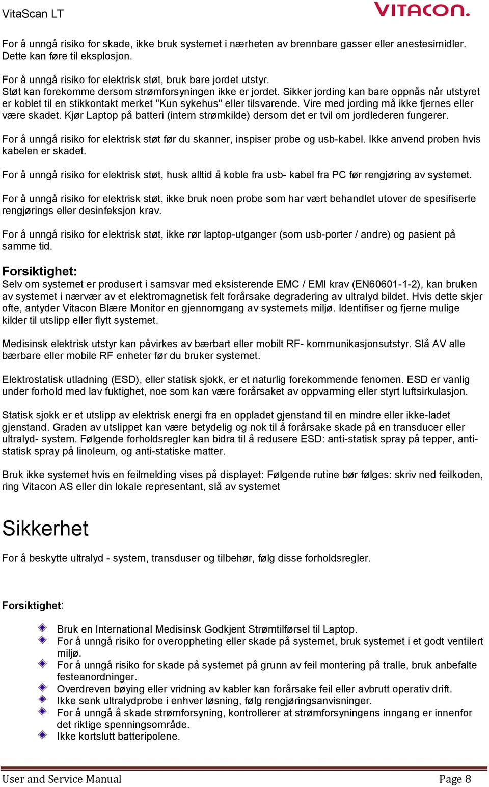 Vire med jording må ikke fjernes eller være skadet. Kjør Laptop på batteri (intern strømkilde) dersom det er tvil om jordlederen fungerer.