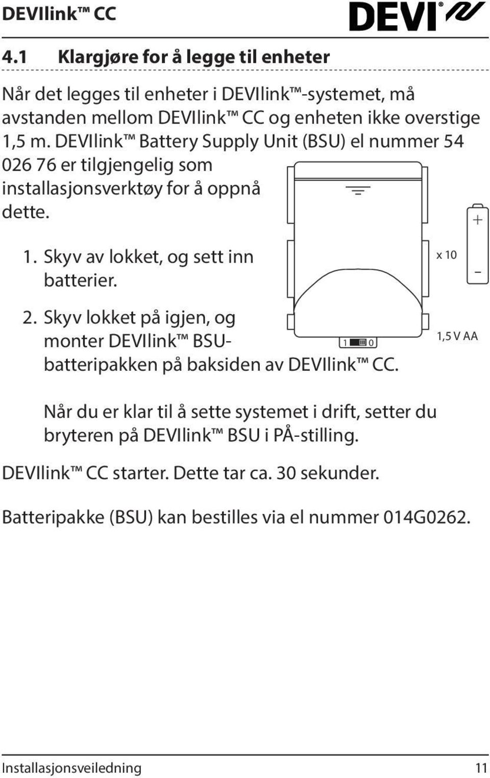 Skyv av lokket, og sett inn batterier. 2. Skyv lokket på igjen, og monter DEVIlink BSUbatteripakken på baksiden av DEVIlink 1 0 CC.