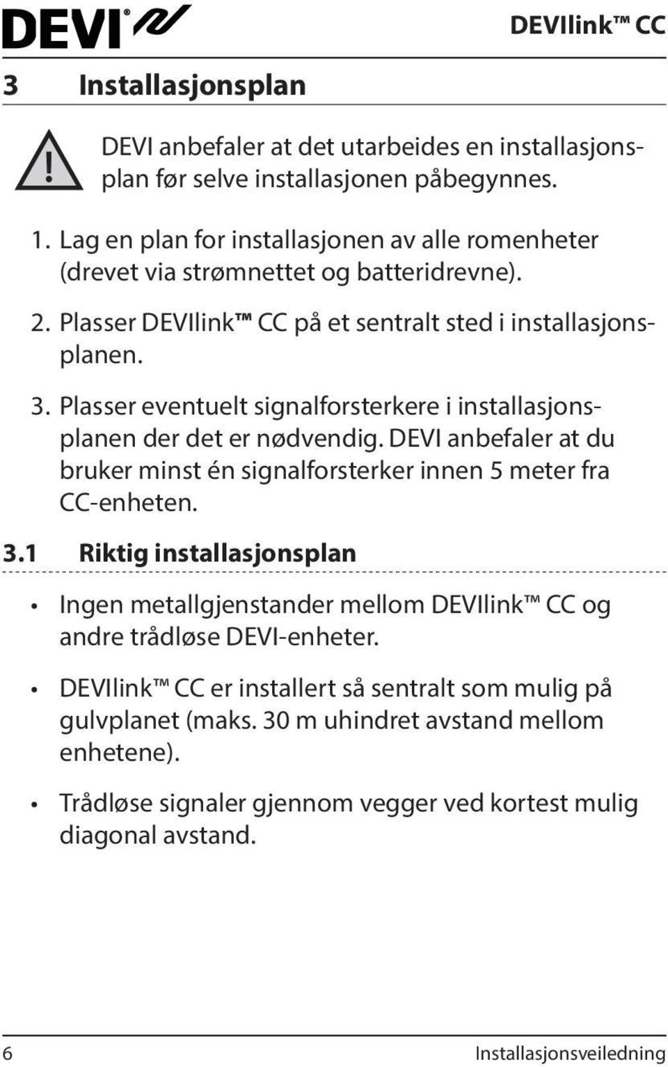 Plasser eventuelt signalforsterkere i installasjonsplanen der det er nødvendig. DEVI anbefaler at du bruker minst én signalforsterker innen 5 meter fra CC-enheten. 3.