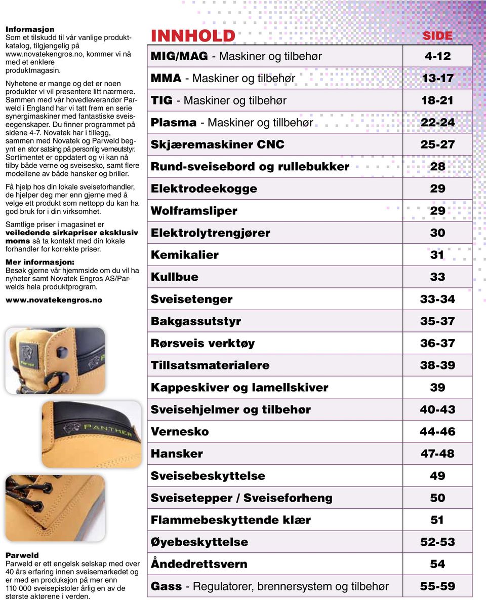 Du finner programmet på sidene 4-7. Novatek har i tillegg, sammen med Novatek og Parweld begynt en stor satsing på personlig verneutstyr.