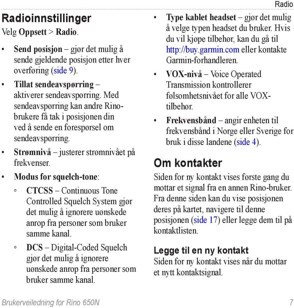 Modus for squelch-tone: CTCSS Continuous Tone Controlled Squelch System gjør det mulig å ignorere uønskede anrop fra personer som bruker samme kanal.