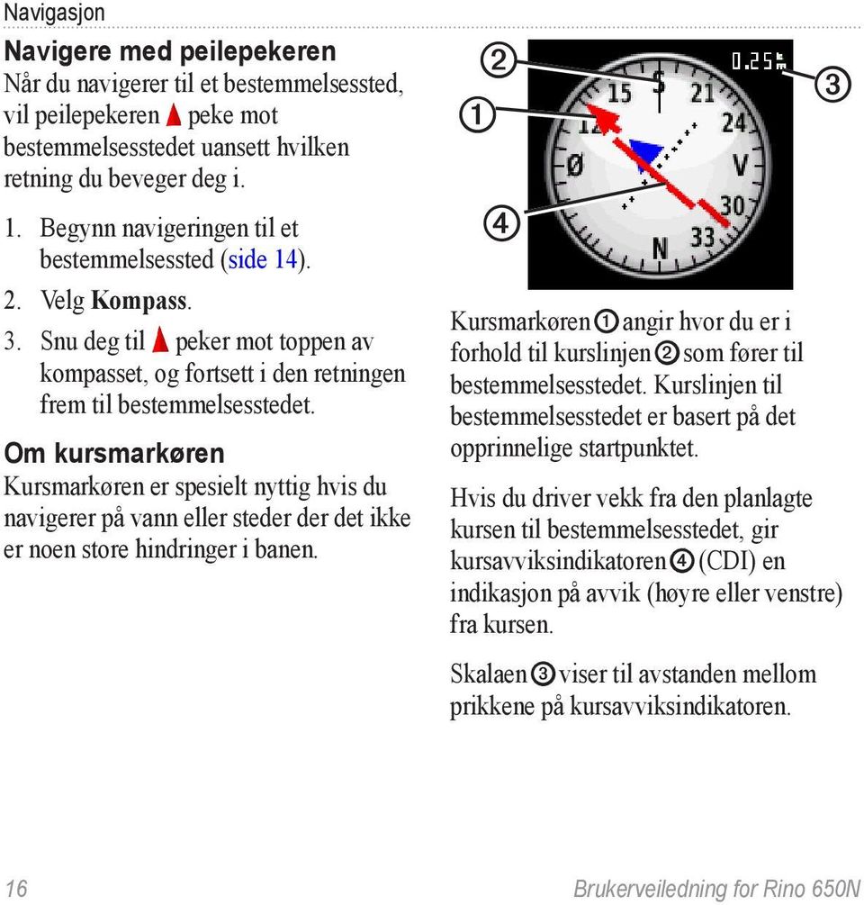 Om kursmarkøren Kursmarkøren er spesielt nyttig hvis du navigerer på vann eller steder der det ikke er noen store hindringer i banen.